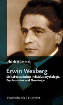 Erwin Wexberg: Ein Leben Zwischen Individualpsychologie, Psychoanalyse Und Neurologie