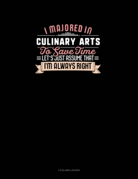 Paperback I Majored In Culinary Arts To Save Time Let's Just Assume That I'm Always Right: 3 Column Ledger Book