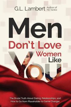 Paperback Men Don't Love Women Like You!: The Brutal Truth About Dating, Relationships, and How to Go from Placeholder to Game Changer Book