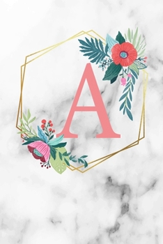 A: Monogram Letter A 120 Pages 6x9 Inches Notebook Marble Gold White personalized Name colored Flowers Initial Diary for Women and Girls