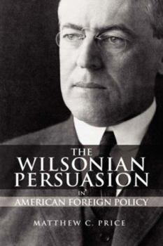 Hardcover The Wilsonian Persuasion in American Foreign Policy Book