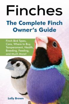 Paperback Finches: Finch Bird Types, Care, Where to Buy, Temperament, Health, Breeding, Feeding, and Much More! The Complete Finch Owner' Book