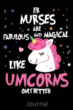 ER Nurses are Fabalous and Magical Like Unicorns Only Better: Funny ER Nurse Unicorn Novelty Gift Notebook