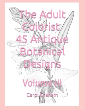 The Adult Colorist - 45 Antique Botanical Designs: Volume III