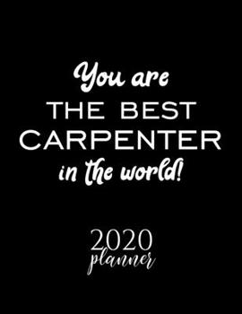 You Are The Best Carpenter In The World! 2020 Planner: Nice 2020 Calendar for Carpenter Christmas Gift Idea for Carpenter Carpenter Journal for 2020 120 pages 8.5x11 inches