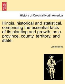 Paperback Illinois, historical and statistical, comprising the essential facts of its planting and growth, as a province, county, territory, and state. VOL. II. Book