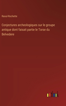 Hardcover Conjectures archeologiques sur le groupe antique dont faisait partie le Torse du Belvedere [French] Book