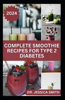 Paperback Complete Smoothie Recipes for Type 2 Diabetes: Quick and Easy to Prepare Fruits Blends to Control Blood Sugar and Prevent General Diabetes Book