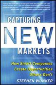 Hardcover Capturing New Markets: How Smart Companies Create Opportunities Others Don't Book