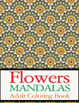 Flowers Mandalas Adult Coloring Book: Big Mandala Coloring Book for Adults 50 Images Stress Management Coloring Book For Relaxation, Meditation, Happiness and Relief & Art Color Therapy