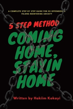 Paperback 5 Step Method Coming Home Stayin Home: A Complete Step by Step Guide for Ex Offenders & Felons Reentering Society Book