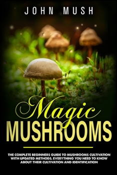 Paperback Magic Mushrooms: The complete beginner's guide to mushrooms cultivation with updated methods. Everything you need to know about their c Book