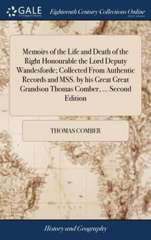 Hardcover Memoirs of the Life and Death of the Right Honourable the Lord Deputy Wandesforde; Collected From Authentic Records and MSS. by his Great Great Grands Book