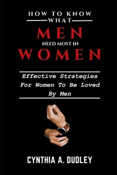 Paperback How to Know What Men Need Most in Women: Effective Strategies for Women to be Loved by Men [Large Print] Book