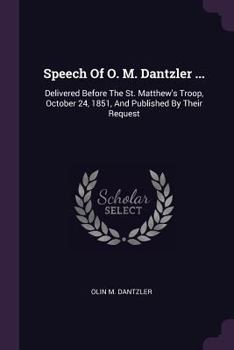 Paperback Speech Of O. M. Dantzler ...: Delivered Before The St. Matthew's Troop, October 24, 1851, And Published By Their Request Book
