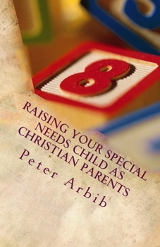 Raising Your Special Needs Child as Christian Parents: God Has Given You All You Need To Raise Your Child
