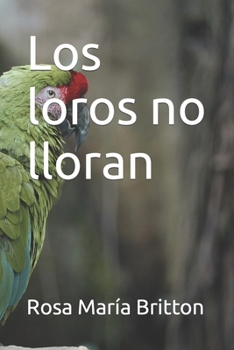 Paperback Los loros no lloran [Spanish] Book