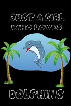 JUST A GIRL WHO LOVES DOLPHINS: Lined Notebook with nice decorated interior to Write In for Notes, To Do Lists, Notepad, Journal, Funny Gifts for dolphin Lover