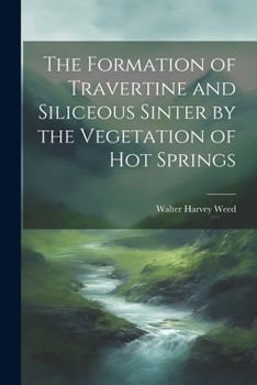 Paperback The Formation of Travertine and Siliceous Sinter by the Vegetation of Hot Springs Book