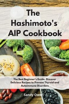 Paperback The Hashimoto?s AIP Cookbook: The Best Beginner's Guide. Discover Delicious Recipes to Prevent Thyroid and Autoimmune Disorders Book