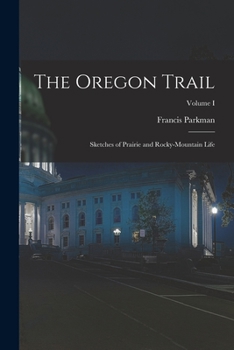 Paperback The Oregon Trail: Sketches of Prairie and Rocky-Mountain Life; Volume I Book