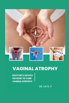 Paperback Vaginal Atrophy: Doctor's Advice on How to Cure Vagina Atrophy Book