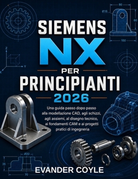 Siemens NX per principianti 2026 (Italian Edition)