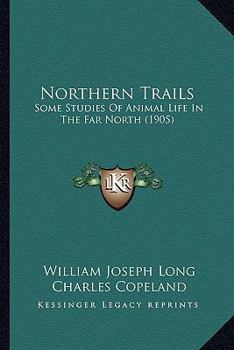 Paperback Northern Trails: Some Studies Of Animal Life In The Far North (1905) Book