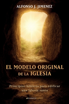 El modelo original de la Iglesia: Principios bíblicos para edificar una Iglesia santa (Spanish Edition)