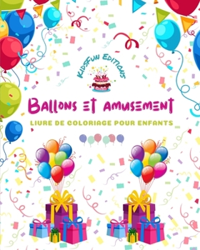 Paperback Ballons et amusement - Livre de coloriage pour enfants - Dessins de ballons joyeux: anniversaires, animaux, clowns..: Collection unique de scènes de b [French] Book