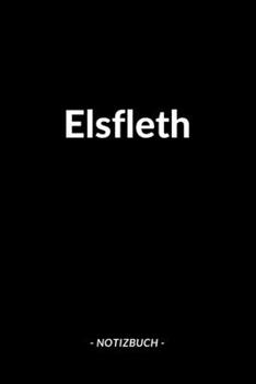 Elsfleth: Notizblock | Notizbuch | DIN A5, 120 Seiten | Liniert, Linien, Lined | Notizen, Termine, Planer, Tagebuch, Organisation | Deine Stadt, Dorf, Region und Heimat (German Edition)