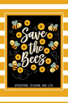 Save the Bees Beekeeping Journal and Log: Beekeeping Log Book, Bee Journal Notebook, Beekeepers Journal, Bee Farming Tracker