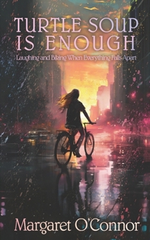 Turtle Soup Is Enough: Laughing and Biking When Everything Falls Apart