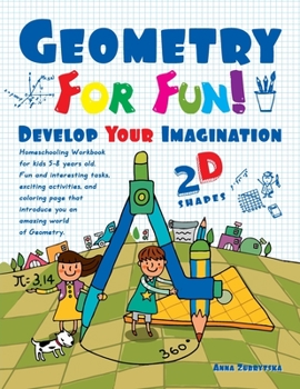 Paperback Geometry For Fun!: Develop Your Imagination - 2D Shapes - Homeschooling Workbook for kids 5-8 years old. Fun and interesting tasks, excit Book