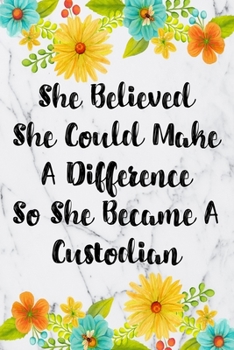 She Believed She Could Make A Difference So She Became A Custodian: Weekly Planner For Custodian 12 Month Floral Calendar Schedule Agenda Organizer (6x9 Custodian Planner January 2020 - December 2020)