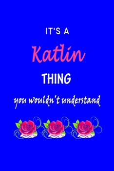 It's A  Katlin  Thing You Wouldn't Understand: Katlyn  First Name Personalized Journal 6x9 Notebook, Wide Ruled (Lined) blank pages Funny  Cover for Girls and Women with Pink Name, Roses, on Blue