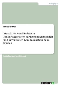 Instruktion von Kindern in Kindertagesstätten zur gemeinschaftlichen und gewaltfreien Kommunikation beim Spielen (German Edition)