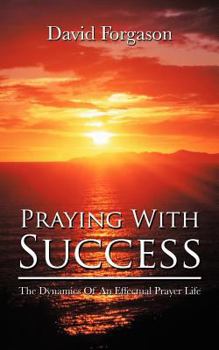 Paperback Praying With Success: The Dynamics Of An Effectual Prayer Life Book
