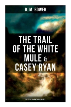 The Trail of the White Mule & Casey Ryan (Western Adventure Classics): Wild West Adventure Novels