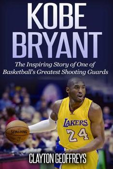 Paperback Kobe Bryant: The Inspiring Story of One of Basketball's Greatest Shooting Guards Book