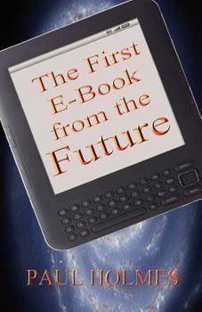 Paperback The First E-Book from the Future: A Glimpse Into The Future of Our World Book