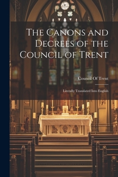 Paperback The Canons and Decrees of the Council of Trent: Literally Translated Into English Book