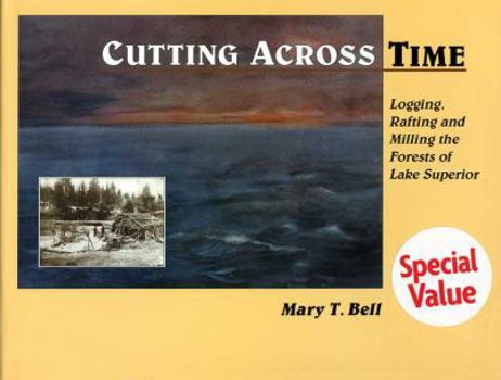 Hardcover Cutting Across Time: Logging, Rafting, & Milling the Forests of Lake Superior Book