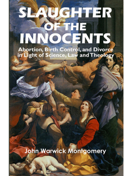 Slaughter of the Innocents : Abortion, Birth Control, and Divorce in Light of Science, Law and Theology