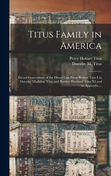 Hardcover Titus Family in America: Eleven Generations of the Direct Line From Robert Titus I to Dorothy Madaline Titus and Bursley Howland Titus XI and a Book