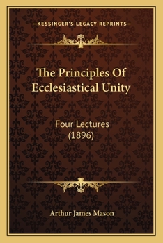 Paperback The Principles Of Ecclesiastical Unity: Four Lectures (1896) Book