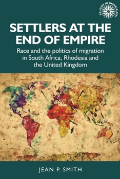 Hardcover Settlers at the End of Empire: Race and the Politics of Migration in South Africa, Rhodesia and the United Kingdom Book