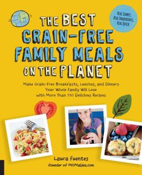 Paperback The Best Grain-Free Family Meals on the Planet: Make Grain-Free Breakfasts, Lunches, and Dinners Your Whole Family Will Love with More Than 170 Delici Book