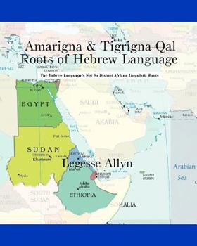 Paperback Amarigna & Tigrigna Qal Roots of Hebrew Language: The Not So Distant African Roots of the Hebrew Language Book