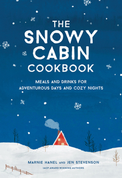 Hardcover The Snowy Cabin Cookbook: Meals and Drinks for Adventurous Days and Cozy Nights Book